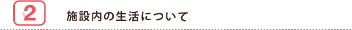 施設内の生活について